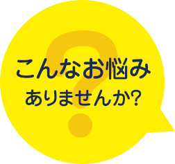 こんなお悩みありませんか？