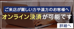 ご来店が難しい方や遠方のお客様へ。オンライン決済が可能です